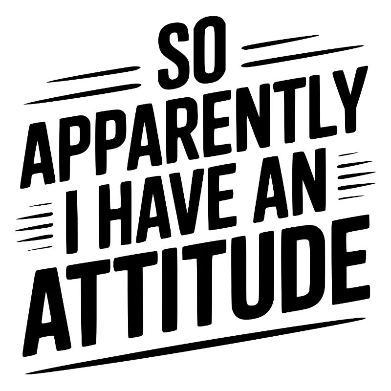 Donc, apparemment, j’ai une attitude