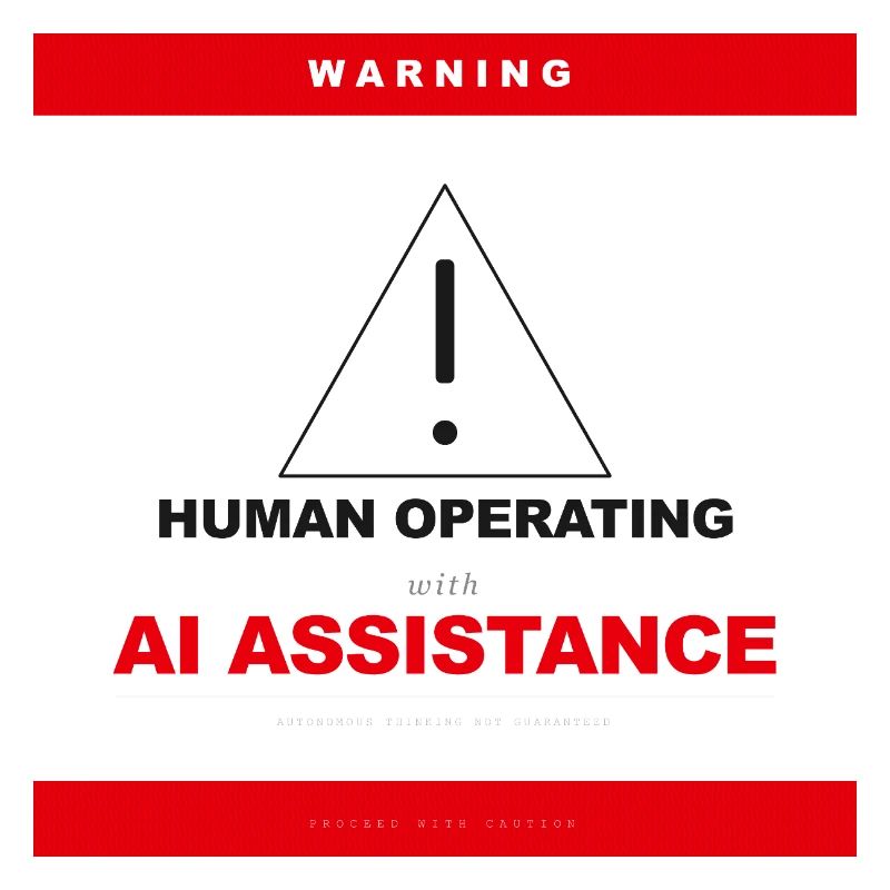 WARNING: HUMAN OPERATING WITH AI ASSISTANCE