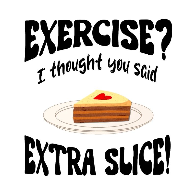 Exercice? I thought you said extra slice Funny