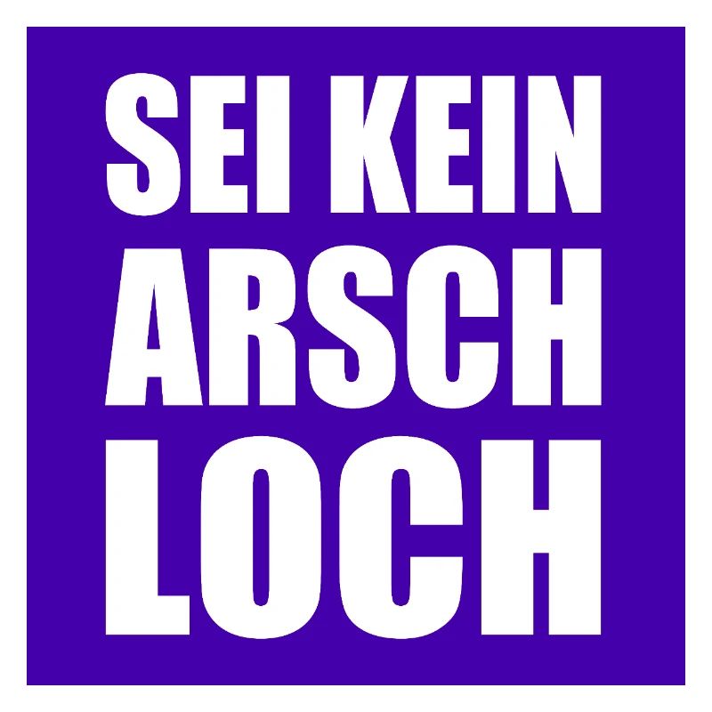 sei kein arschloch