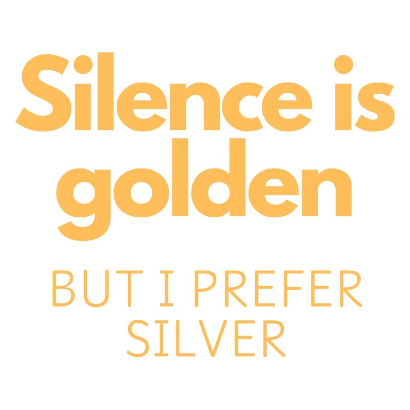 Le silence est d’or, mais je préfère l’argent
