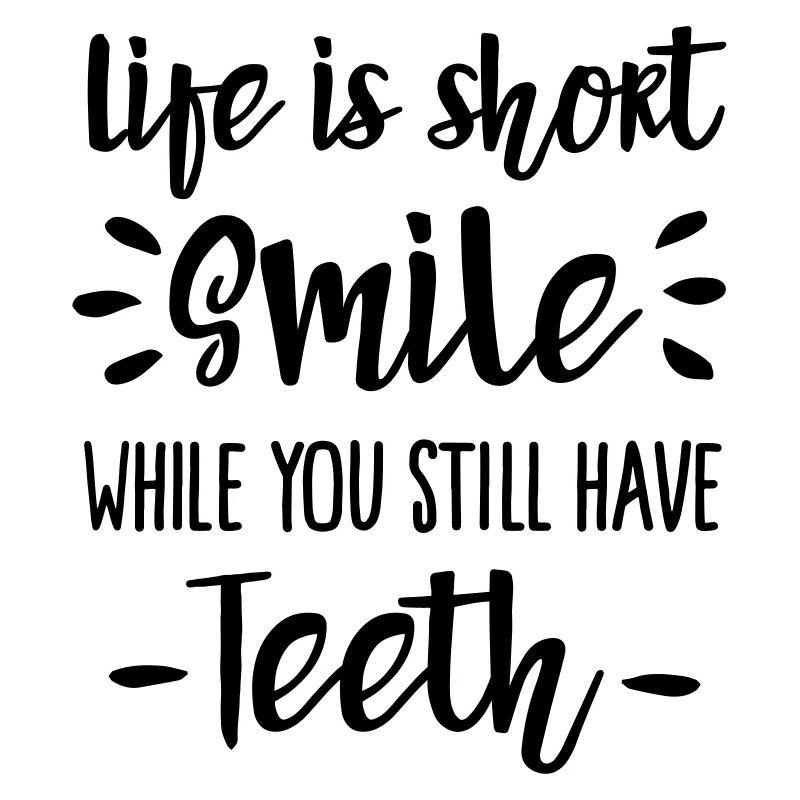 Life is short, smile, while you still have teeth