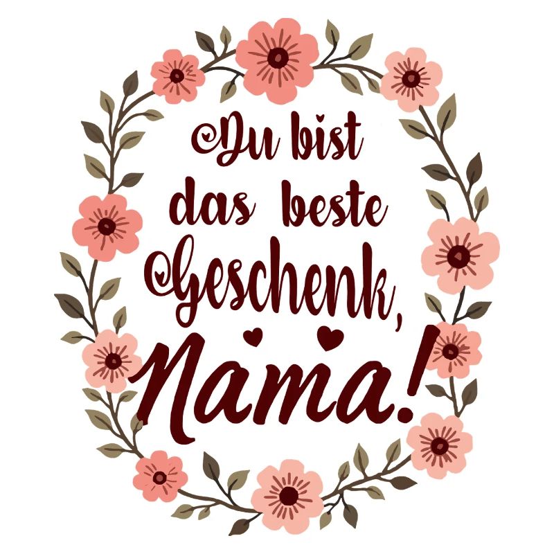 Du bist das beste Geschenk Mama !