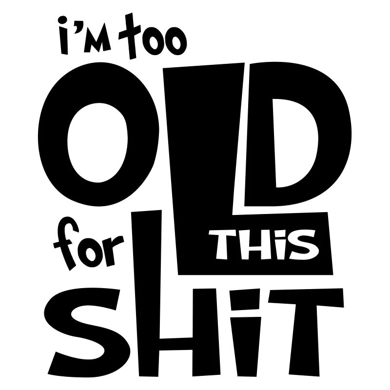Funny Shirt - I Am to Old for this Shit 