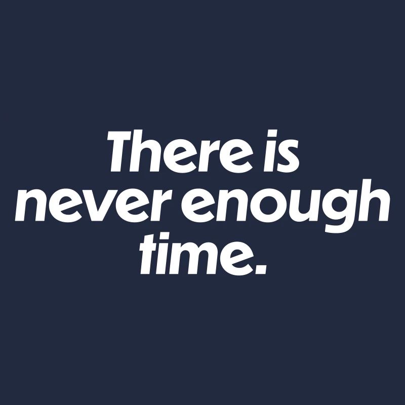 There is never enough time