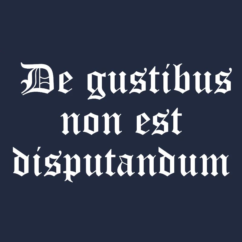 Gothic Proverb: De gustibus non est disputandum