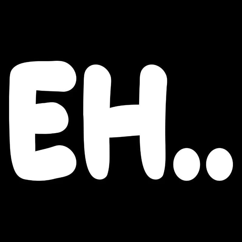 EH!