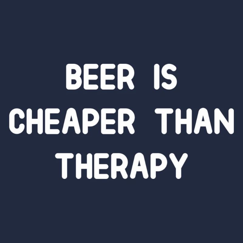 Beer Is Cheaper Than Therapy