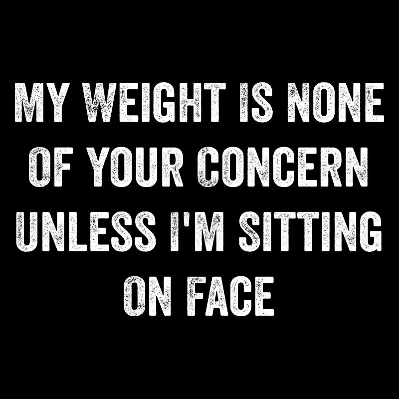 My Weight Is None Of Your Concern Funny Saying