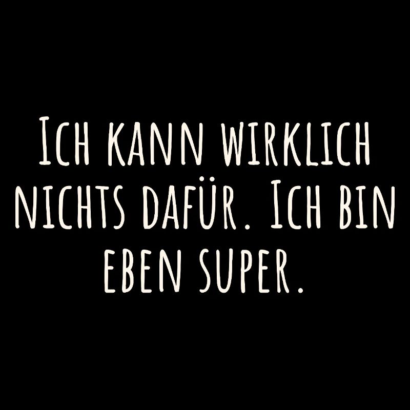 Ich kann wirklich nichts dafür. Ich bin eben super