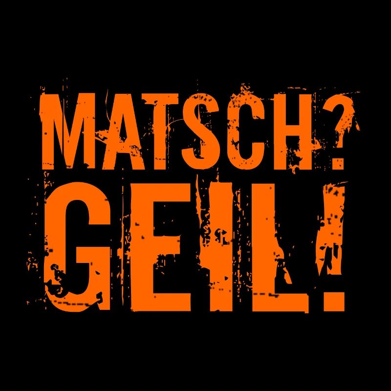 Matsch? Geil!