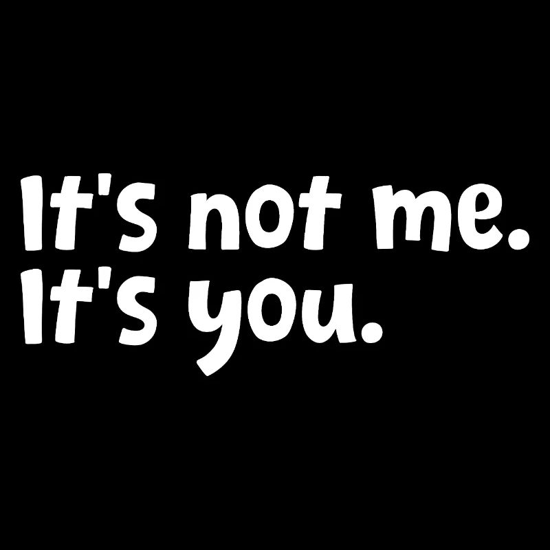 Sarcastic Quote It's Not Me It's You Sarcasm Humor