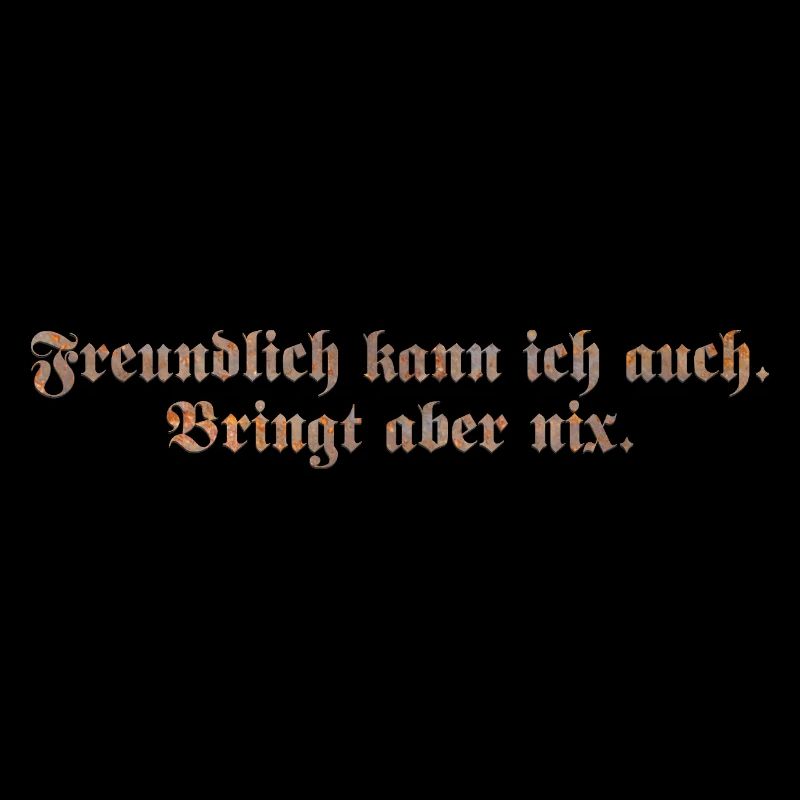 Freundlich kann ich auch