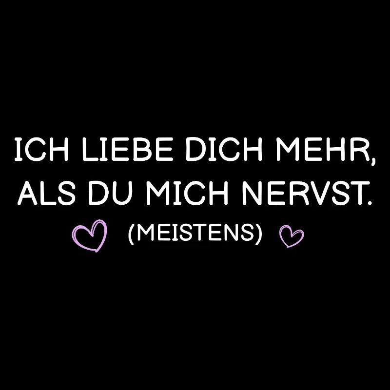 Ich liebe dich mehr als du mich nervst (meistens)