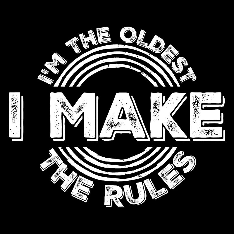 I'm The Oldest I Make The Rules Sibling Joke