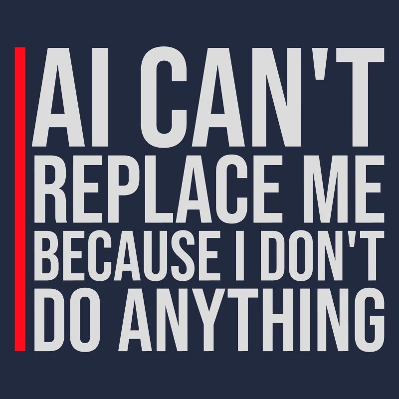 AI Can't Replace Me I Don't Do Anything Humor Witz