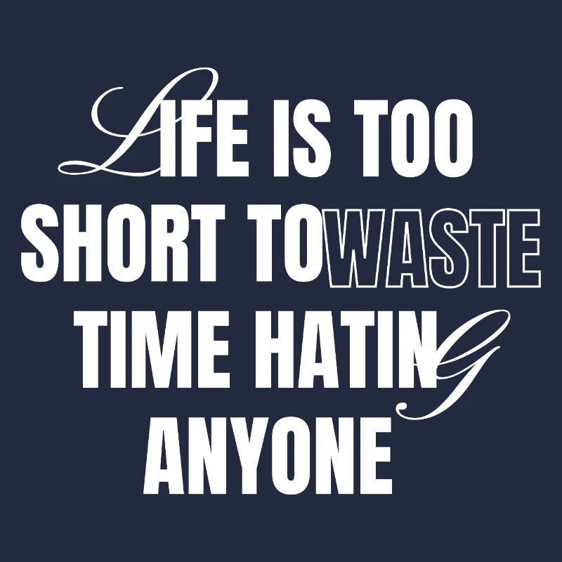 Life Is Too Short To Waste Time Hating