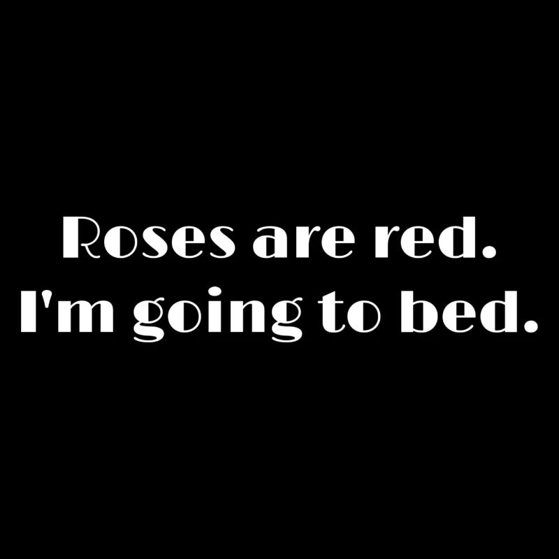 roses are red i'm going to bed