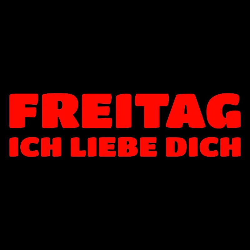 Freitag, Ich Liebe Dich