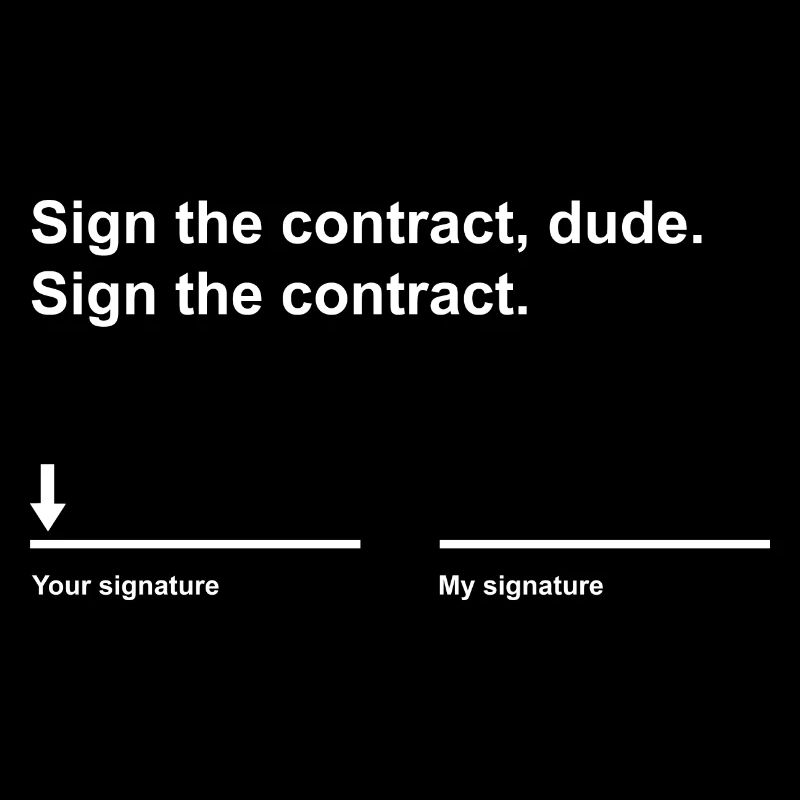 Sign the contract dude!