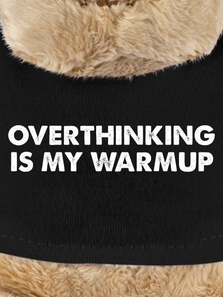 Overthinking is my warm-up