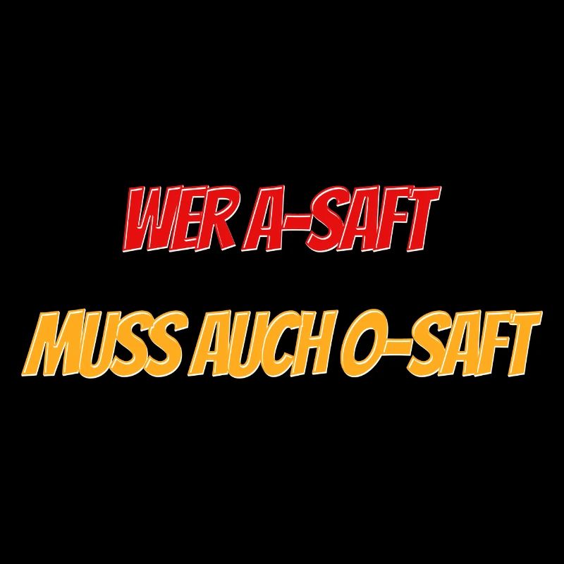 Wer A Saft muss auch O Saft