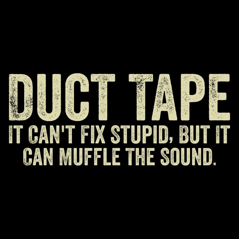 Duct Tape it can't fix stupid