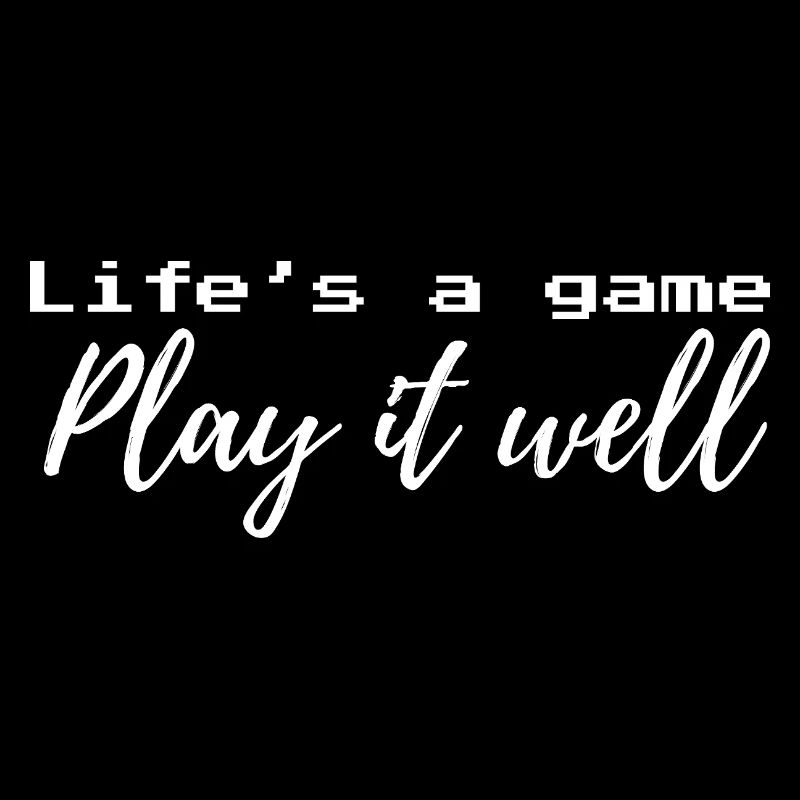 Das Leben ist ein Spiel, spiele es gut