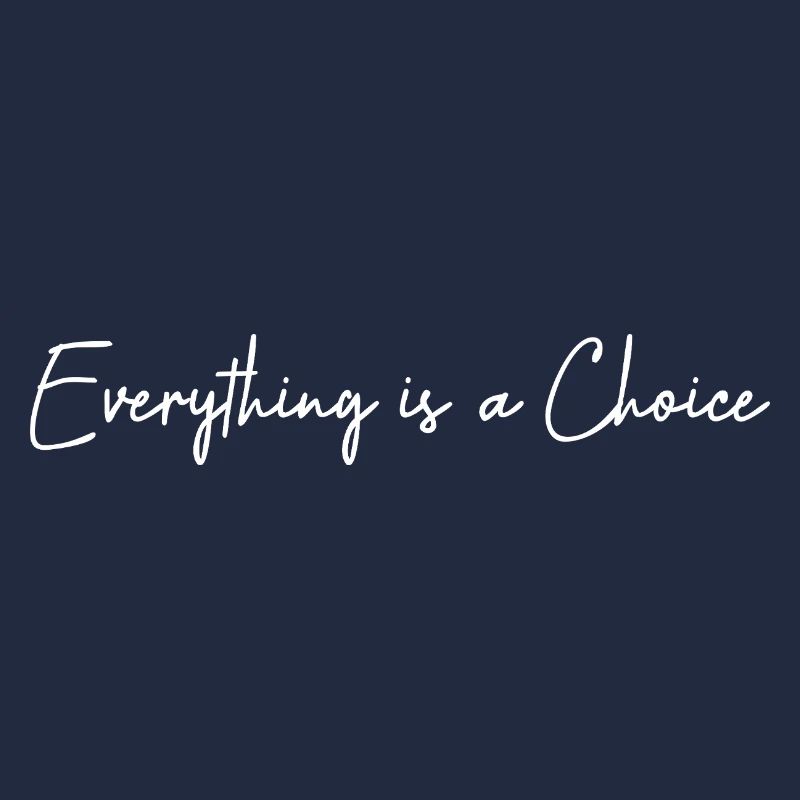 Everything is a choice
