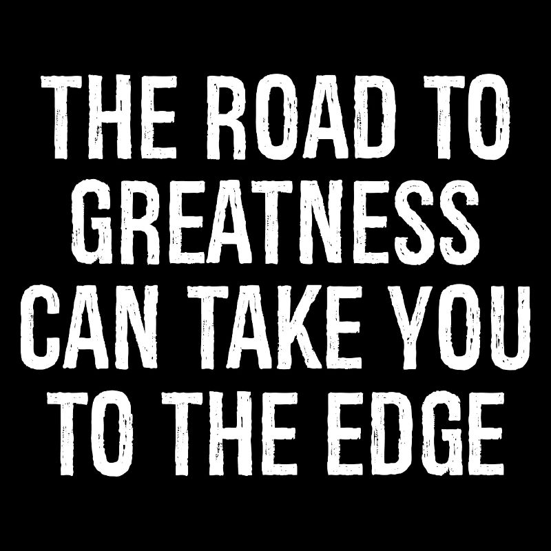 the road to greatness can take you to the edge