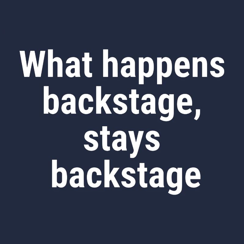 What happens backstage, stays backstage White