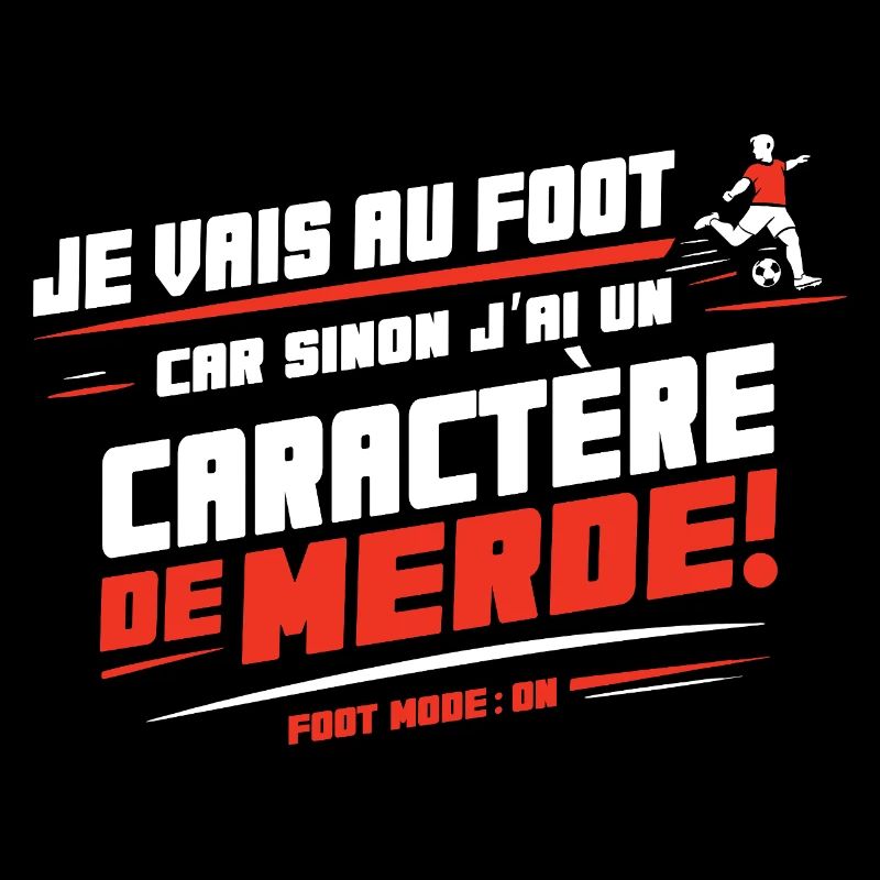 Je vais au foot sinon caractère de merde