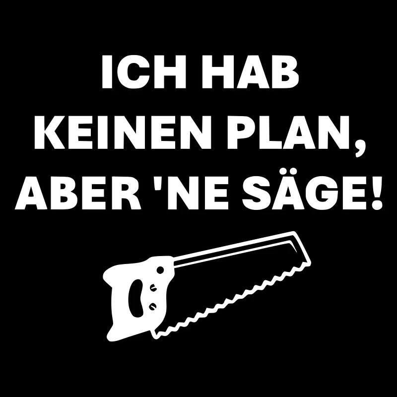 Ich habe keinen Plan aber ne Säge
