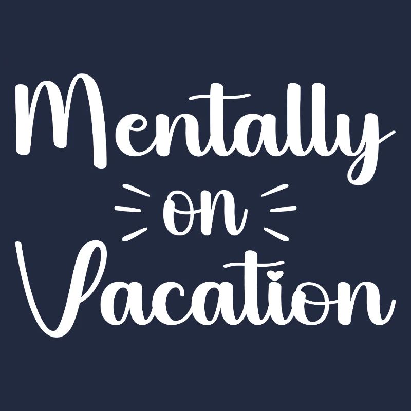 Mentally on vacattion