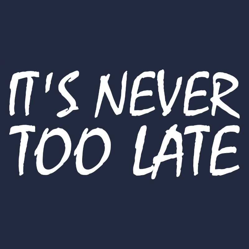 It's never too late