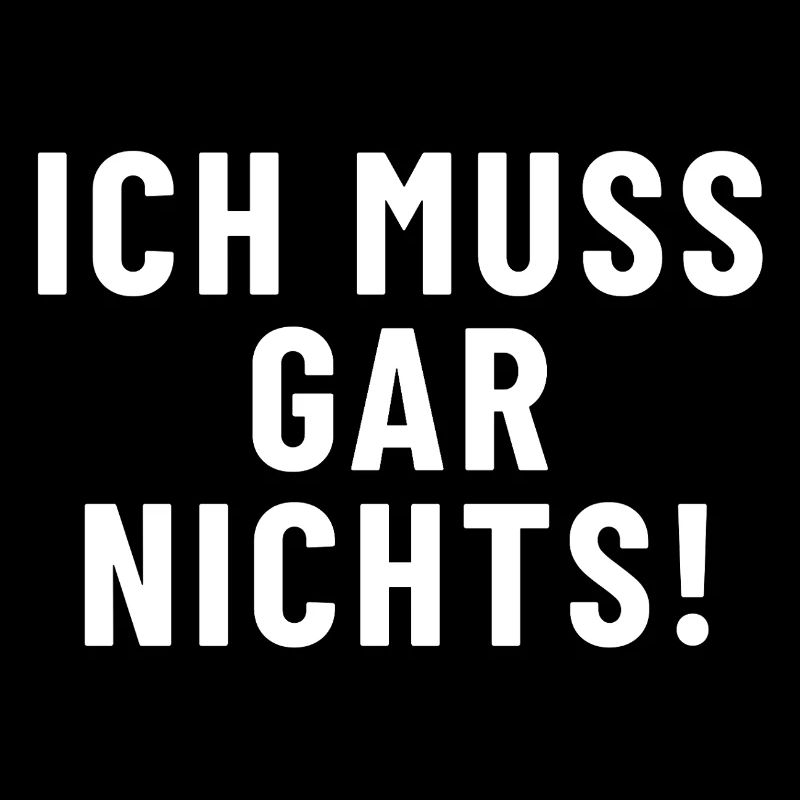 Ich muss gar nichts!