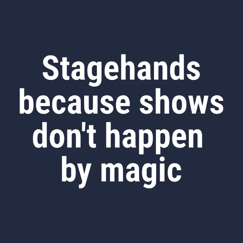 Stagehands because shows dont happen magic White