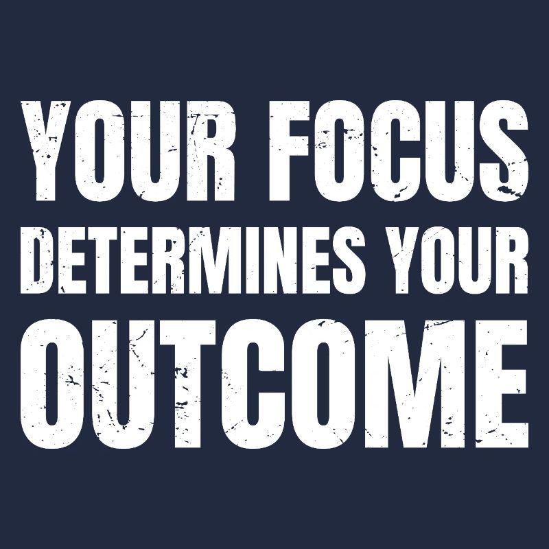 your focus determines your outcome