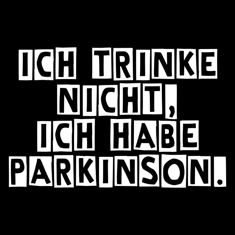 Ich trinke nicht, ich habe Parkinson.