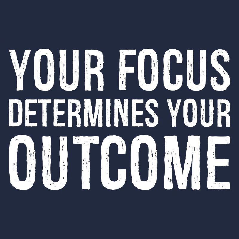 your focus determines your outcome