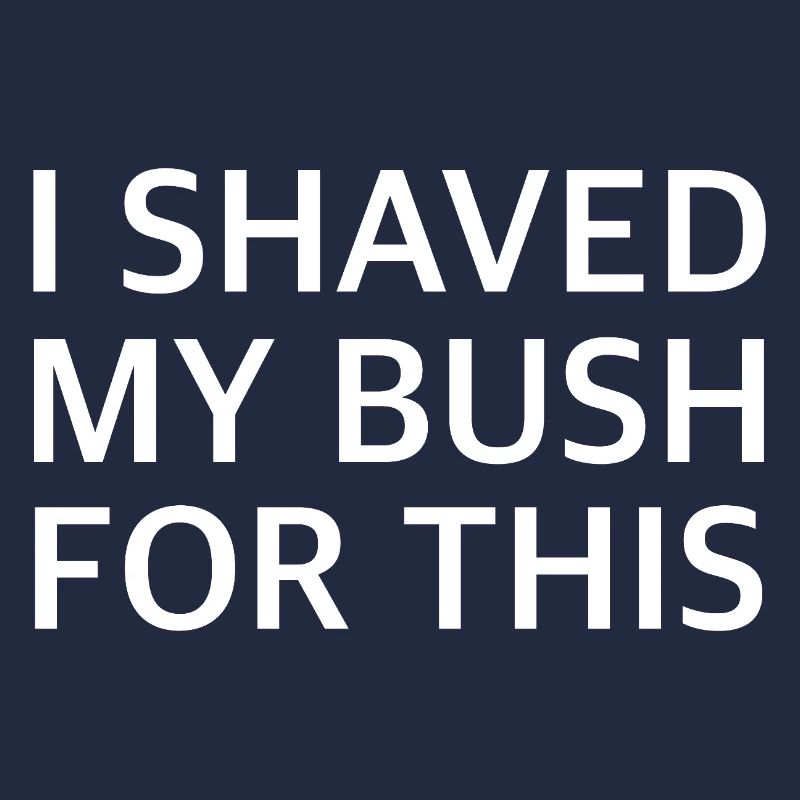 I SHAVED MY BUSH FOR THIS | Sarcasm, provocation
