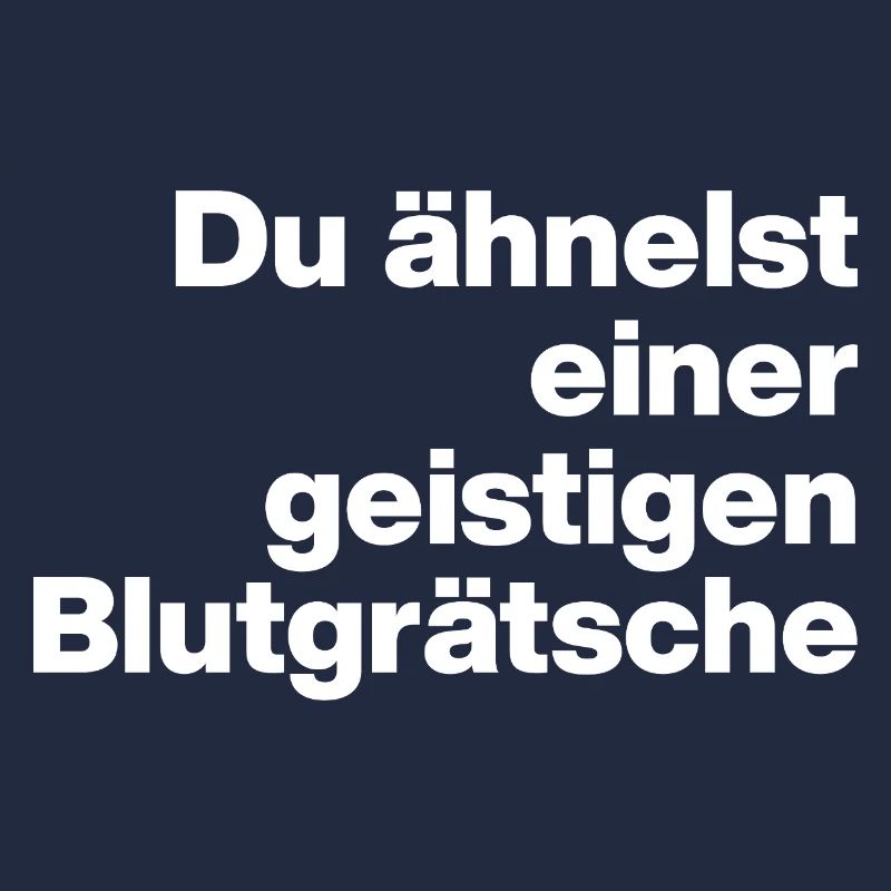 DU ÄHNELST EINER GEISTIGEN BLUTGRÄTSCHE. SARKASMUS