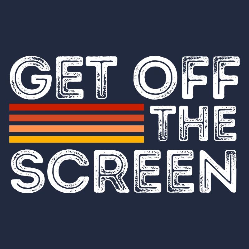 Get Off The Screen