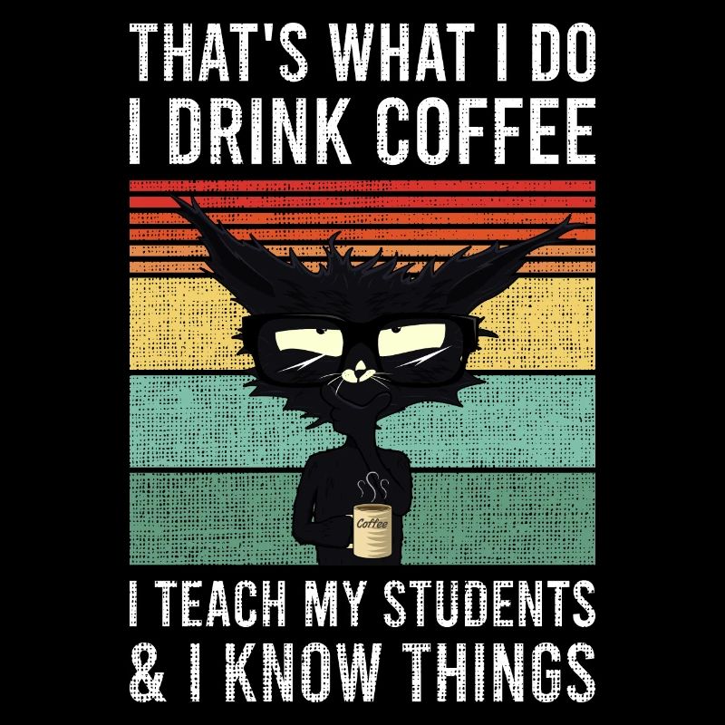 That’s what i do i drink coffee chat tasse professeur