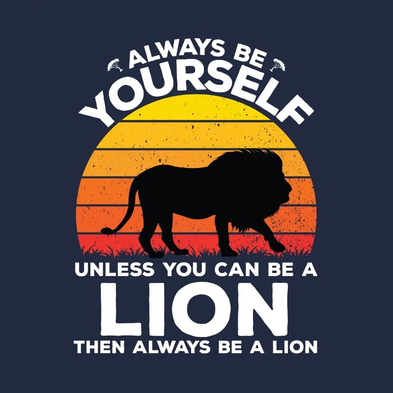 Always be yourself unless you can be a lion