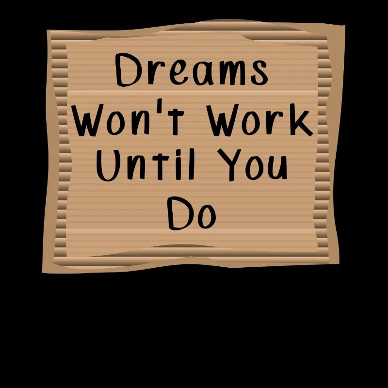 Dream wont Work until you Do