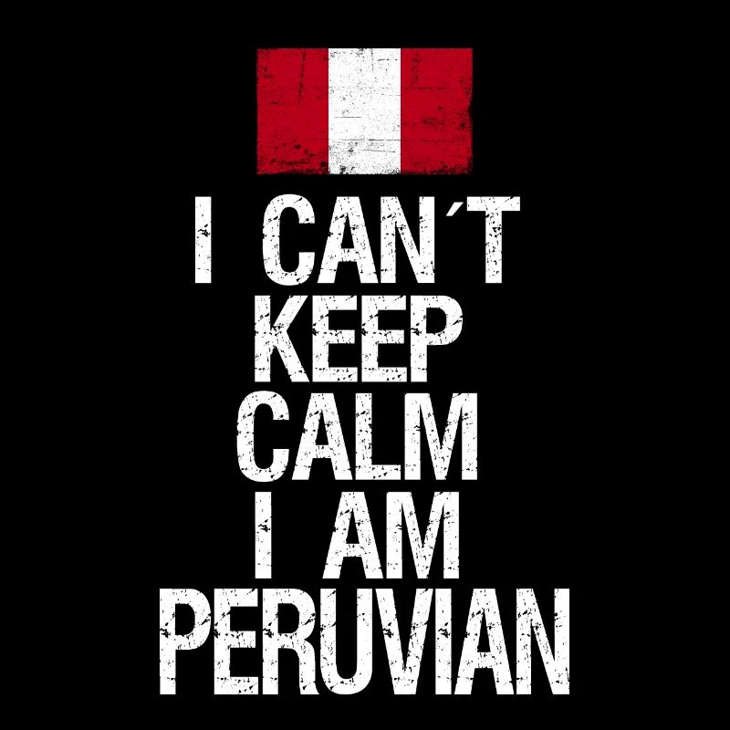 I can not Keep Calm I am Peruvian