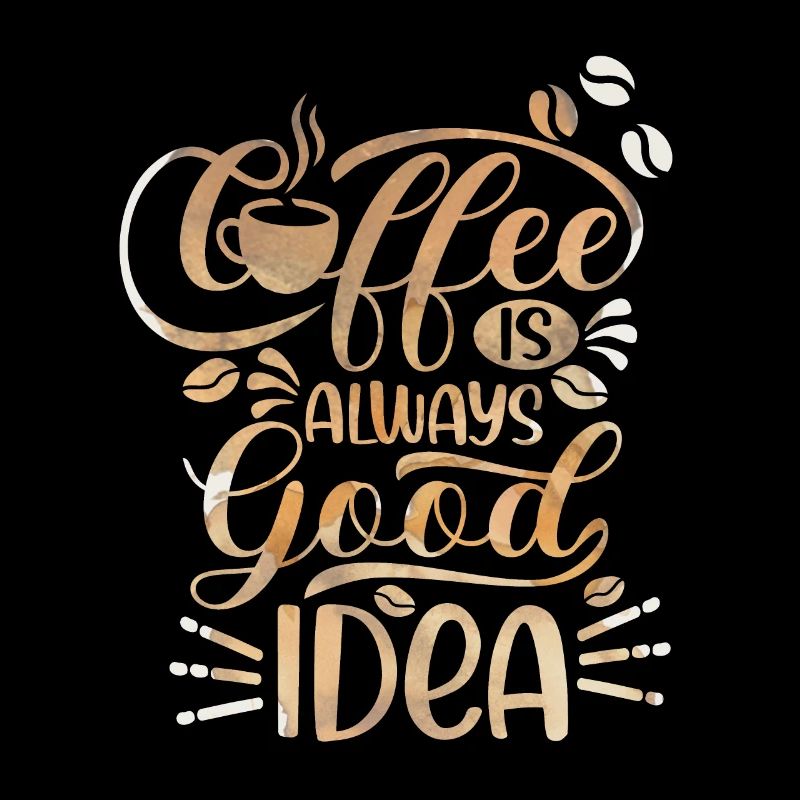 Kaffee, Coffee-Is-Always-A-Good-Idea, Spruch