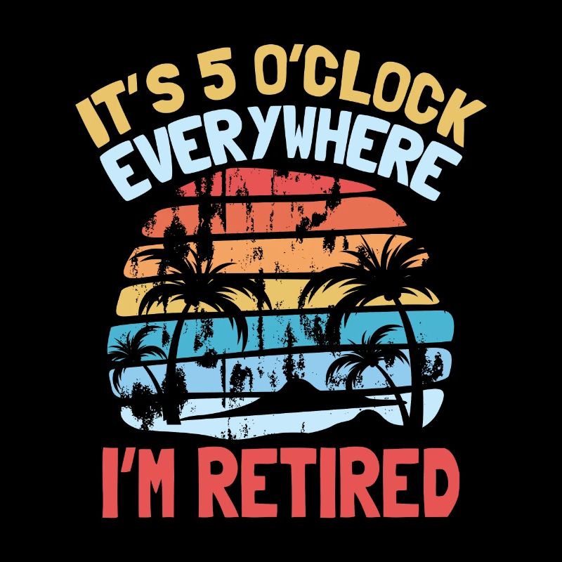 it s 5 o clock everywhere I m retired