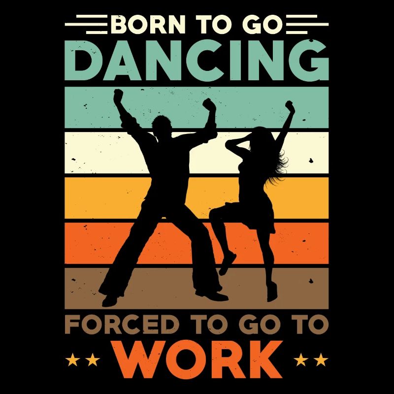 Born to go dancing forced to go to work
